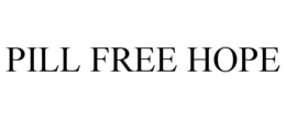 PILL FREE HOPE trademark
