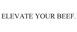 ELEVATE YOUR BEEF. trademark