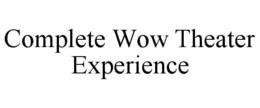 COMPLETE WOW THEATER EXPERIENCE trademark
