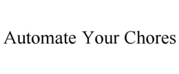 AUTOMATE YOUR CHORES trademark
