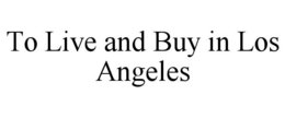 TO LIVE AND BUY IN LOS ANGELES trademark
