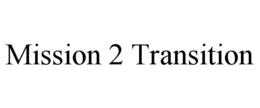 MISSION 2 TRANSITION trademark