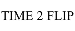 TIME 2 FLIP trademark