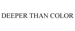 DEEPER THAN COLOR trademark