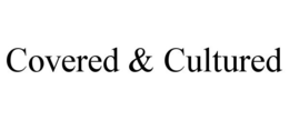 COVERED & CULTURED trademark