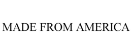 MADE FROM AMERICA trademark