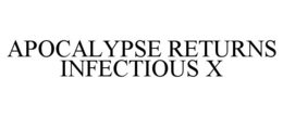 APOCALYPSE RETURNS INFECTIOUS X trademark