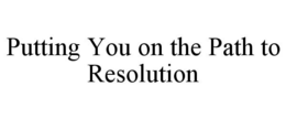 PUTTING YOU ON THE PATH TO RESOLUTION trademark