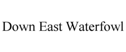 DOWN EAST WATERFOWL trademark