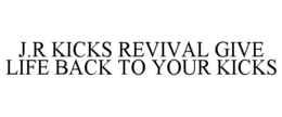 J.R KICKS REVIVAL GIVE LIFE BACK TO YOUR KICKS trademark