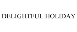 DELIGHTFUL HOLIDAY trademark
