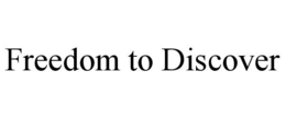 FREEDOM TO DISCOVER trademark