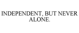 INDEPENDENT, BUT NEVER ALONE. trademark