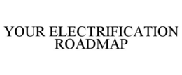 YOUR ELECTRIFICATION ROADMAP trademark