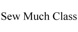 SEW MUCH CLASS trademark