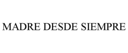 MADRE DESDE SIEMPRE trademark