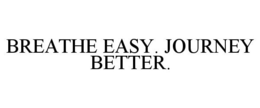 BREATHE EASY. JOURNEY BETTER. trademark