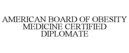 AMERICAN BOARD OF OBESITY MEDICINE CERTIFIED DIPLOMATE trademark