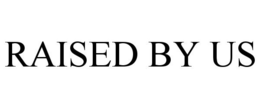 RAISED BY US trademark