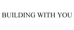 BUILDING WITH YOU trademark
