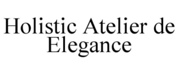 HOLISTIC ATELIER DE ELEGANCE trademark