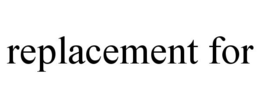REPLACEMENT FOR trademark