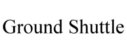 GROUND SHUTTLE trademark