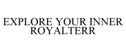 EXPLORE YOUR INNER ROYALTERR trademark