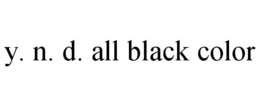 Y. N. D. ALL BLACK COLOR trademark