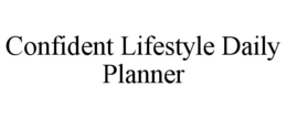 CONFIDENT LIFESTYLE DAILY PLANNER trademark