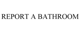 REPORT A BATHROOM trademark
