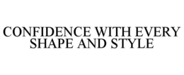 CONFIDENCE WITH EVERY SHAPE AND STYLE trademark