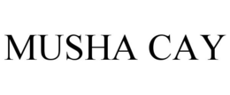 MUSHA CAY trademark