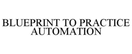 BLUEPRINT TO PRACTICE AUTOMATION trademark