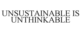 UNSUSTAINABLE IS UNTHINKABLE trademark
