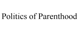 POLITICS OF PARENTHOOD trademark