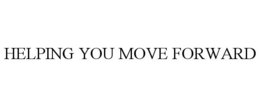 HELPING YOU MOVE FORWARD trademark