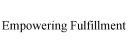 EMPOWERING FULFILLMENT trademark