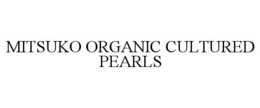 MITSUKO ORGANIC CULTURED PEARLS trademark