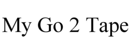 MY GO 2 TAPE trademark