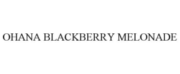 OHANA BLACKBERRY MELONADE trademark