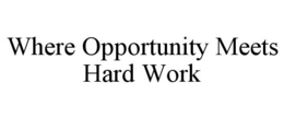 WHERE OPPORTUNITY MEETS HARD WORK trademark