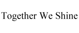 TOGETHER WE SHINE trademark