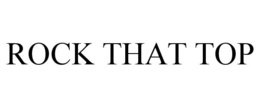 ROCK THAT TOP trademark