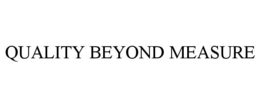 QUALITY BEYOND MEASURE trademark