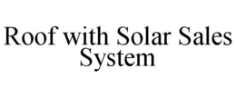 ROOF WITH SOLAR SALES SYSTEM trademark