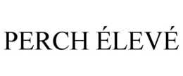 PERCH ÉLEVÉ trademark
