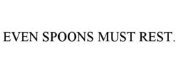EVEN SPOONS MUST REST. trademark
