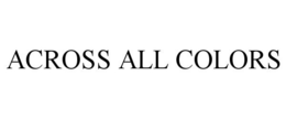 ACROSS ALL COLORS trademark
