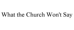 WHAT THE CHURCH WON'T SAY trademark